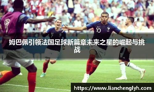姆巴佩引领法国足球新篇章未来之星的崛起与挑战